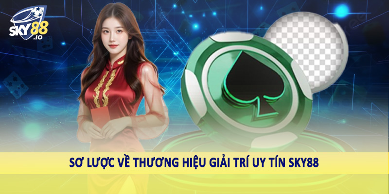 SKY88 – Nhà Cái Uy Tín Sky88.com | Nạp Thưởng Cực Khủng, Rút Tiền Siêu Tốc 5 Sơ lược về thương hiệu giải trí uy tín SKY88