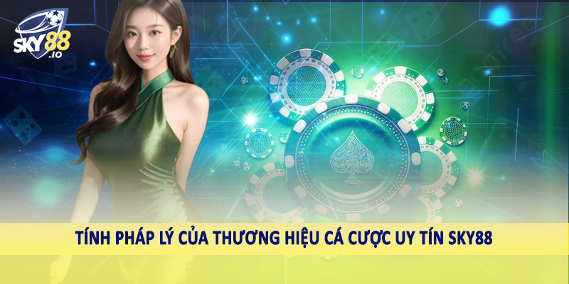 SKY88 – Nhà Cái Uy Tín Sky88.com | Nạp Thưởng Cực Khủng, Rút Tiền Siêu Tốc 6 Tính pháp lý của thương hiệu cá cược uy tín SKY88